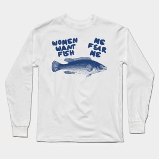 Women Want Fish, Me Fear Me Shirt / Meme Shirt / Funny Shirt / Funny Meme Shirt / Funny Fishing Shirt / Funny Gift For Her / Gift For Him Long Sleeve T-Shirt